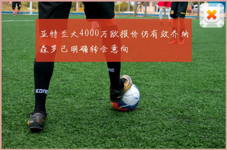 亚特兰大4000万欧报价仍有效乔纳森罗已明确转会意向